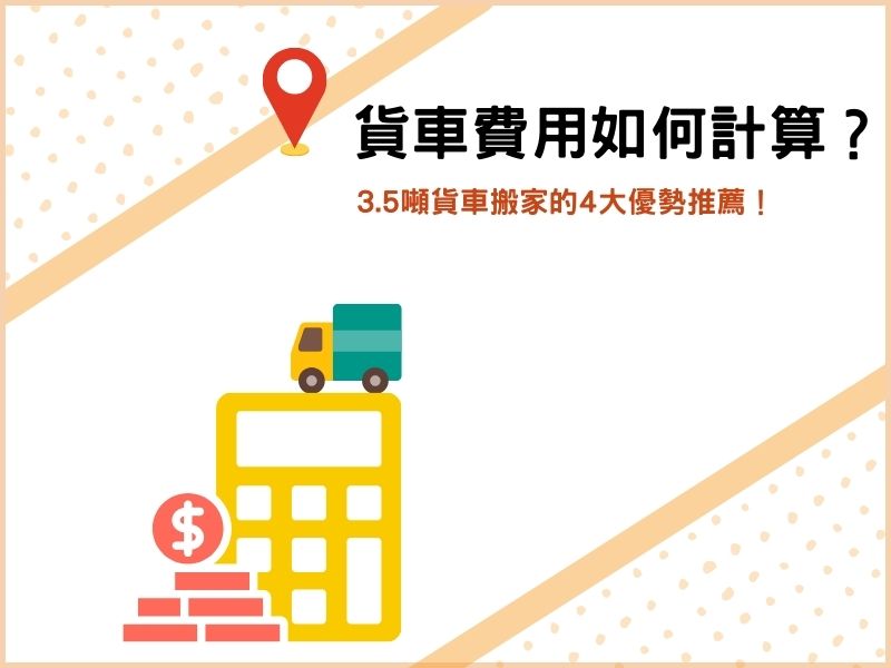 貨車搬家費用如何計算？3.5噸貨車搬家的4大優勢推薦！