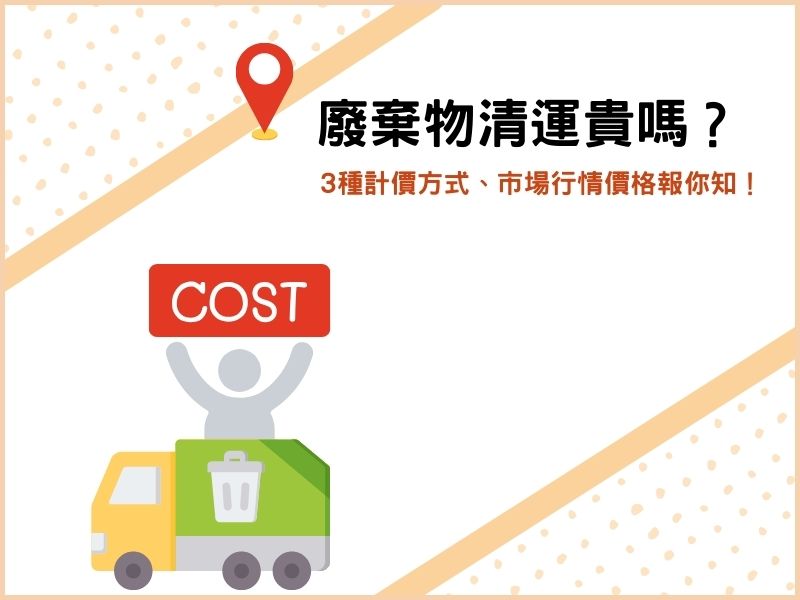廢棄物清運費用很貴嗎？3種計價方式、市場行情價格報你知！